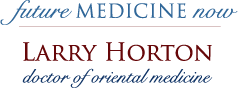 Future Medicine Now, Larry Horton, Doctor of Oriental Medicine